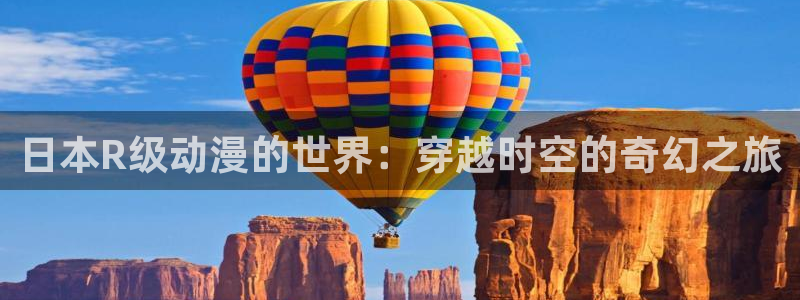 里番h动漫：日本R级动漫的世界：穿越时空的奇幻之旅