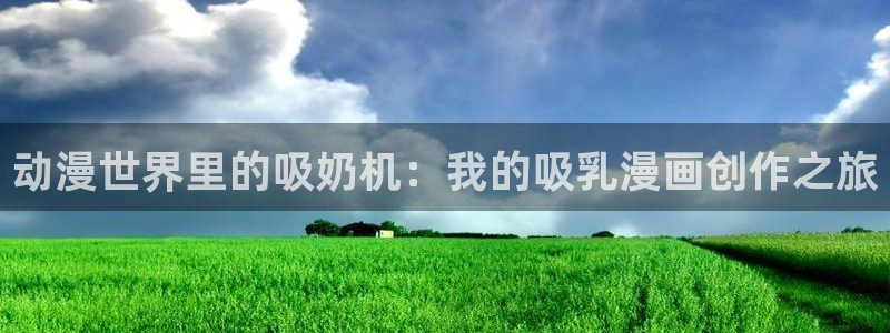 无翼鸟里番漫画大全：动漫世界里的吸奶机：我的吸乳漫画创作之旅