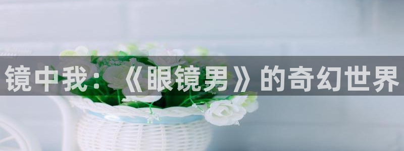 工口少女漫画里番：镜中我：《眼镜男》的奇幻世界